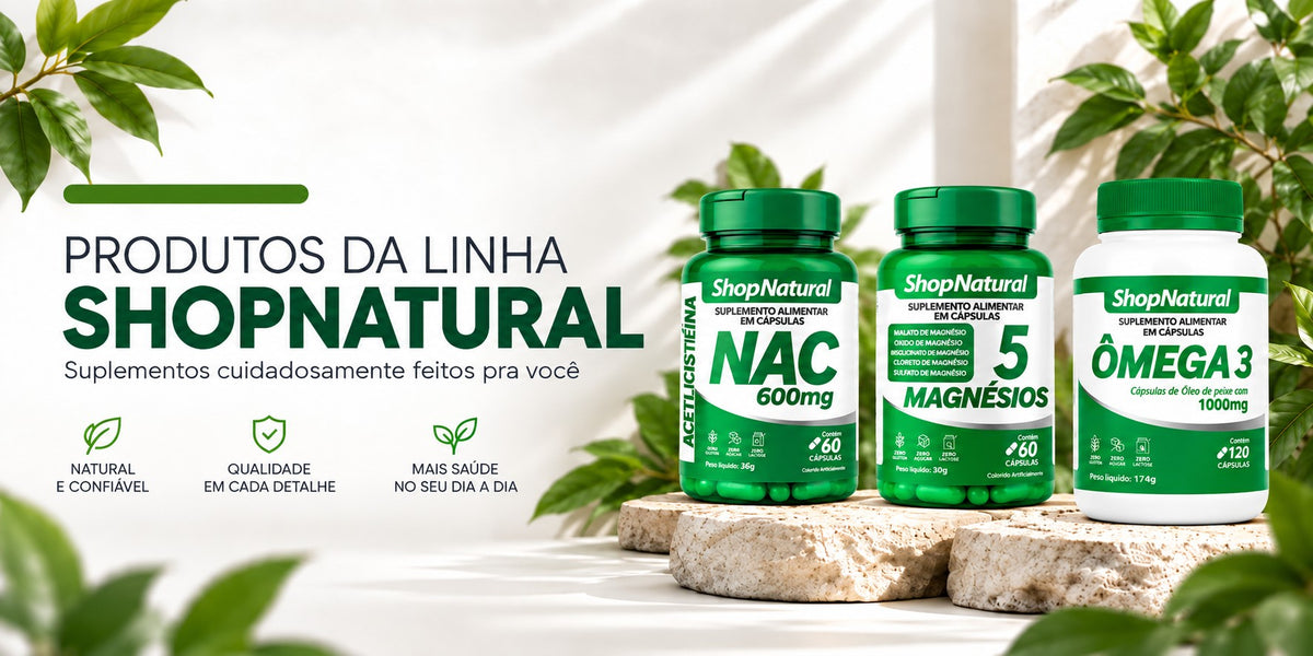 Produtos da linha ShopNatural: NAC 600mg, 5 Magnésios e Ômega 3